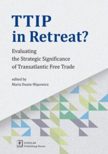 Okładka: TTIP in Retreat? Evaluating the Strategic Significance of Transatlantic Free Trade. Evaluating the Strategic Significance of Transatlantic Free Trade