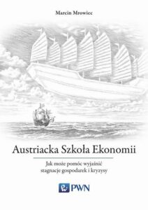 Okładka: Austriacka Szkoła Ekonomii. Jak może pomóc wyjaśnić stagnacje gospodarek i kryzysy