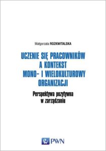 Okładka: Uczenie się pracowników a kontekst mono- i wielokulturowy organizacji. Perspektywa pozytywna w zarządzaniu