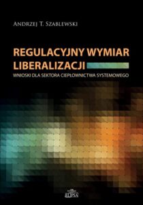 Okładka: Regulacyjny wymiar liberalizacji. Wnioski dla sektora ciepłownictwa systemowego