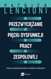 Okładka: Przezwyciężanie pięciu dysfunkcji pracy zespołowej. Praktyczny przewodnik dla liderów, menedżerów, moderatorów