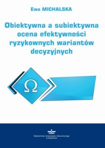 Okładka: Obiektywna a subiektywna ocena efektywności ryzykownych wariantów decyzyjnych