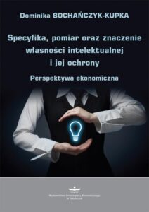 Okładka: Specyfika, pomiar oraz znaczenie własności intelektualnej i jej ochrony. Perspektywa ekonomiczna