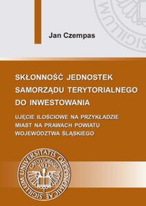 Okładka: Skłonność jednostek samorządu terytorialnego do inwestowania. Ujęcie ilościowe na przykładzie miast na prawach powiatu województwa śląskiego