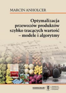 Okładka: Optymalizacja przewozów produktów szybko tracących wartość - modele i algorytmy