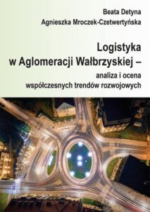 Okładka: Logistyka w Aglomeracji Wałbrzyskiej – analiza i ocena współczesnych trendów rozwojowych