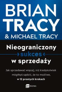Okładka: Nieograniczony sukces w sprzedaży. Jak sprzedawać więcej, niż kiedykolwiek mógłbyś sądzić, że to możliwe, w 12 prostych krokach
