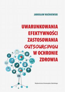Okładka: Uwarunkowania efektywności zastosowania outsourcingu w ochronie zdrowia
