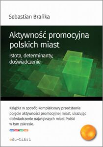 Okładka: Aktywność promocyjna polskich miast. Istota, determinanty, doświadczenie