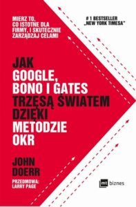 Okładka: Jak Google, Bono i Gates trzęsą światem dzięki metodzie OKR. Mierz to, co istotne dla firmy, i skutecznie zarządzaj celami