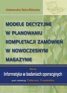 Okładka: Modele decyzyjne w planowaniu kompletacji zamówień w nowoczesnym magazynie