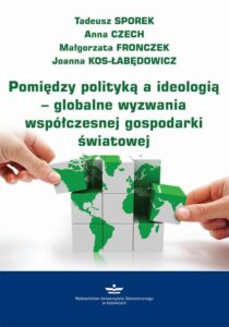 Okładka: Pomiędzy polityką a ideologią – globalne wyzwania współczesnej gospodarki światowej