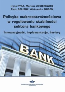 Okładka: Polityka makroostrożnościowa w regulowaniu stabilności sektora bankowego. Innowacyjność, implementacja, bariery