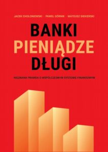 Okładka: Banki, pieniądze, długi. Nieznana prawda o współczesnym systemie finansowym