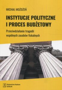 Okładka: Instytucje polityczne i proces budżetowy. Przeciwdziałanie tragedii wspólnych zasobów fiskalnych