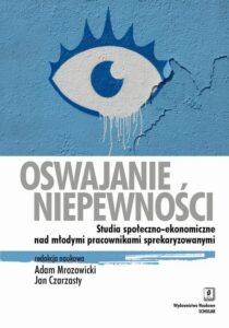 Okładka: Oswajanie niepewności. Studia społeczno-ekonomiczne nad młodymi pracownikami sprekaryzowanymi