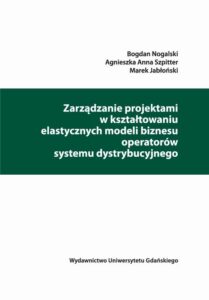 Okładka: Zarządzanie projektami w kształtowaniu elastycznych modeli biznesu operatorów systemu dystrybucyjnego