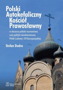 Okładka: Polski Autokefaliczny Kościół Prawosławny w obszarze polityki wyznaniowej oraz polityki narodowościowej Polski Ludowej i III Rzeczypospolitej
