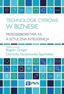 Okładka: Technologie cyfrowe w biznesie. Przedsiębiorstwa 4.0 a sztuczna inteligencja