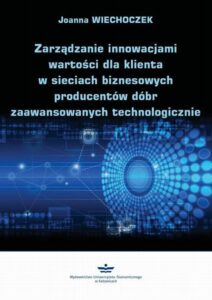 Okładka: Zarządzanie innowacjami wartości dla klienta w sieciach biznesowych producentów dóbr zaawansowanych technologicznie