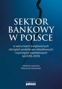 Okładka: Sektor bankowy w Polsce w warunkach zwiększonych obciążeń podatkowo-składkowych i wymogów kapitałowych lat 2015-2019