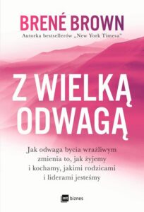 Okładka: Z wielką odwagą. Jak odwaga bycia wrażliwym zmienia to, jak żyjemy i kochamy, jakimi rodzicami i liderami jesteśmy
