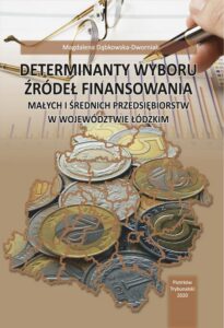 Okładka: Determinanty wyboru źródeł finansowania małych i średnich przedsiębiorstw w województwie łódzkim.
