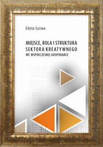 Okładka: Miejsce, rola i struktura sektora kreatywnego we współczesne gospodarce