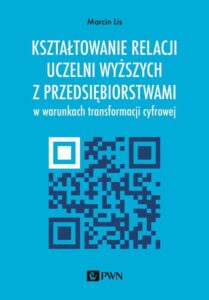 Okładka: Kształtowanie relacji uczelni wyższych z przedsiębiorstwami w warunkach transformacji cyfrowej