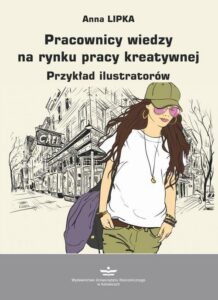 Okładka: Pracownicy wiedzy na rynku pracy kreatywnej. Przykład ilustratorów