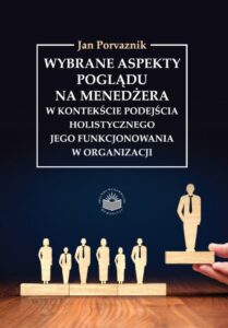 Okładka: Wybrane aspekty poglądu na menedżera w kontekście podejścia holistycznego jego funkcjonowania w organizacji