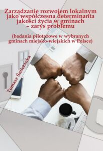 Okładka: Zarządzanie rozwojem lokalnym jako współczesna determinanta jakości życia w gminach (badania pilotażowe w wybranych gminach miejsko-wiejskich w Polsce)