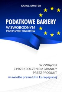 Okładka: Podatkowe bariery w swobodnym przepływie towarów. W związku z przekroczeniem przez produkt w świetle prawa Unii Europejskiej