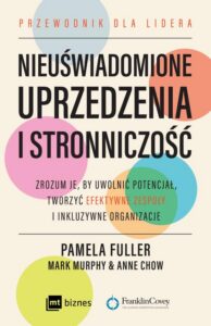 Okładka: Nieuświadomione uprzedzenia i stronniczość. Zrozum je, by uwolnić potencjał, tworzyć efektywne zespoły i inkluzywne organizacje.