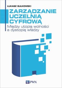 Okładka: Zarządzanie uczelnią cyfrową. Między utopią wolności a dystopią władzy