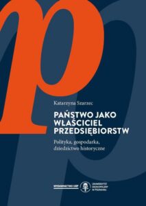 Okładka: Państwo jako właściciel przedsiębiorstw. Polityka, gospodarka, dziedzictwo historyczne