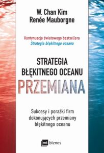 Okładka: Strategia błękitnego oceanu. PRZEMIANA. Sukcesy i porażki firm dokonujących przemiany błękitnego oceanu
