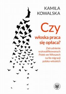 Okładka: Czy włoska praca się opłaca?. Zatrudnienie wykwalifikowanych Polek we Włoszech na tle migracji polsko-włoskich