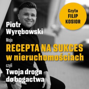 Okładka: Moja recepta na sukces w nieruchomościach, czyli Twoja droga do bogactwa.