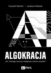 Okładka: Algokracja. Jak i dlaczego sztuczna inteligencja zmienia wszystko?