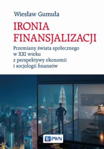 Okładka: Ironia finansjalizacji. Przemiany świata społecznego w XXI wieku z perspektywy ekonomii i socjologii finansów