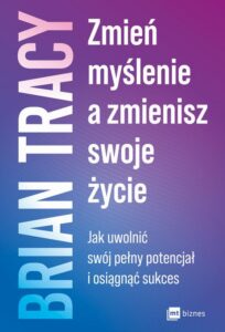 Okładka: Zmień myślenie, a zmienisz swoje życie. Jak uwolnić swój pełny potencjał i osiągnąć sukces