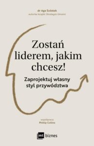 Okładka: Zostań liderem, jakim chcesz!. Zaprojektuj własny styl przywództwa