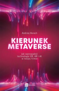 Okładka: Kierunek metaverse. Jak wprowadzić technologie VR, AR i AI w twojej firmie