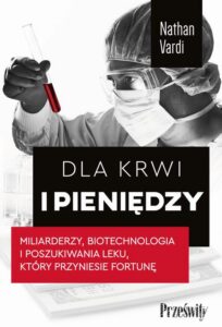 Okładka: Dla krwi i pieniędzy. Miliarderzy, biotechnologia i poszukiwania leku, który przyniesie fortunę