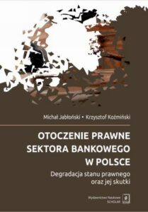 Okładka: Otoczenie prawne sektora bankowego w Polsce. Degradacja stanu prawnego oraz jej skutki