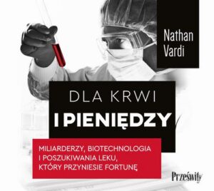 Okładka: Dla krwi i pieniędzy. Miliarderzy, biotechnologia i poszukiwania leku, który przyniesie fortunę