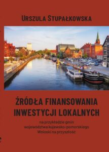 Okładka: Źródła finansowania inwestycji lokalnych na przykładzie gmin województwa kujawsko-pomorskiego. Wnioski na przyszłość