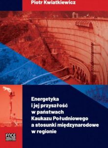 Okładka: Energetyka i jej przyszłość w państwach Kaukazu Południowego a stosunki międzynarodowe w regionie