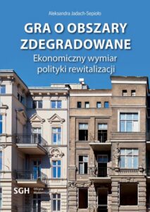 Okładka: Gra o obszary zdegradowane. Ekonomiczny wymiar polityki rewitalizacji